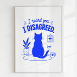 Handmade - Print - I Heard You I Disagreed Funny Cat Print | Ireland