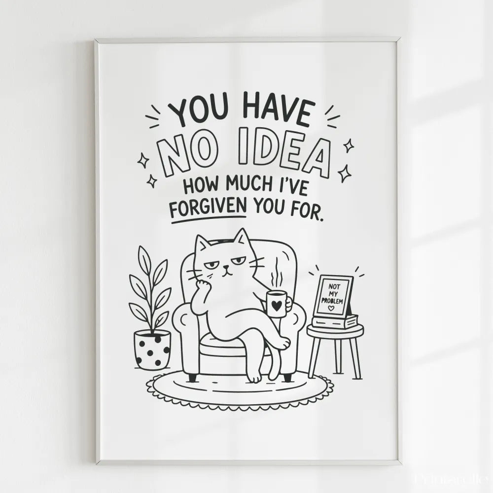 White framed wall art with funny cat black ink illustration on 300gsm uncoated card saying you have no idea how much ive forgiven you for