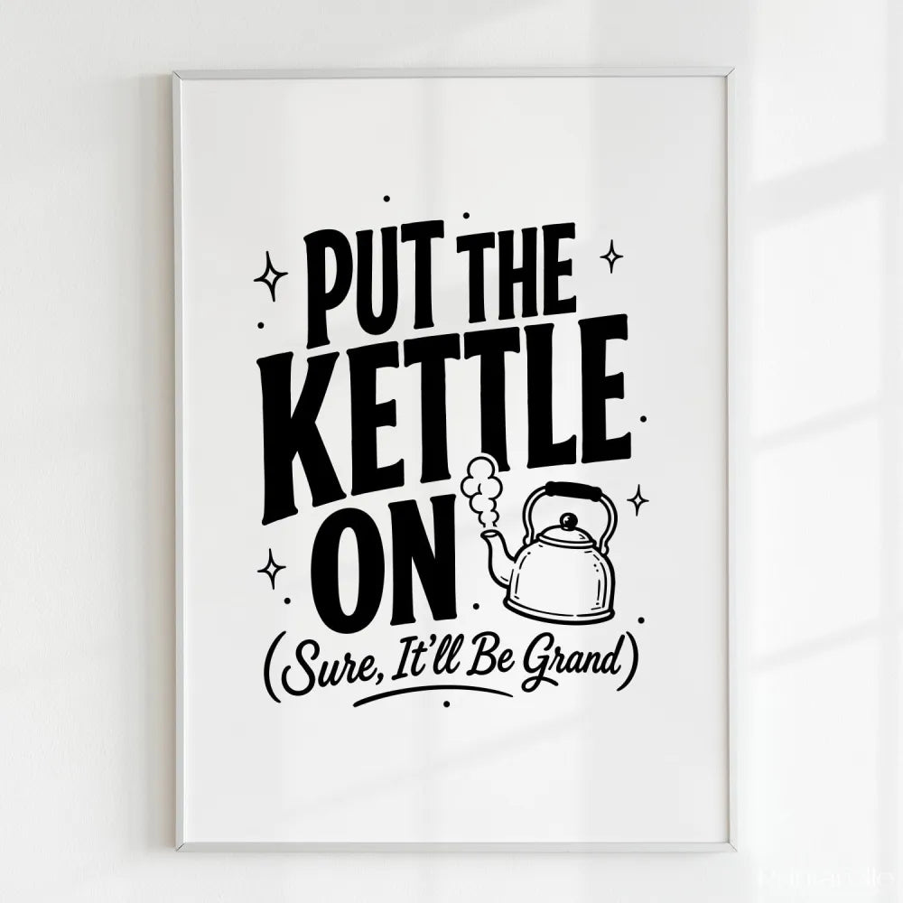 Framed print with text 'Put the kettle on (Sure, it'll be grand)' and a kettle illustration on a white background.