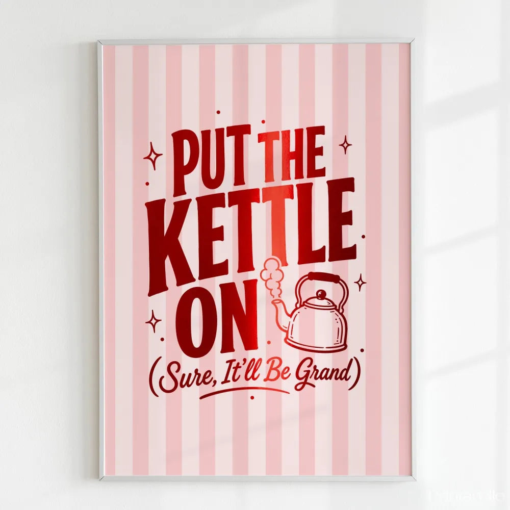 Poster with red text 'Put the Kettle On (Sure, It'll Be Grand)' on a pink striped background
